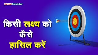 किसी लक्ष्य को कैसे हासिल करें? how to achieve a goal in life | Mind power? |  Satyam Knowledge