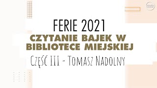 Ferie w Bibliotece 2021 - Czytanie bajek cz. 3 - Tomasz Nadolny