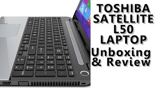 Toshiba Satellite L50 Laptop Unboxing \u0026 Review