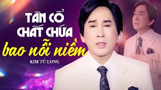 Top 10 Bài Tân Cổ Chất Chứa Bao Nỗi Niềm Khiến Ai Nghe Cũng Buồn Thấu Tim | Kim Tử Long