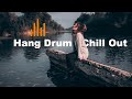 Relaxing Hang Drum Mix 🎧 Chill Out Relax 🎧 #9