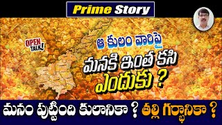 Prime Story :  ఆ కులం వారిపై మనకి  ఇంత కసి ఎందుకు ? మనం పుట్టింది కులానికా ? తల్లి గర్భనికా ?