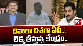 దివాలా దిశగా ఏపీ..! లెక్క తీస్తున్న కేంద్రం.. | YS Jagan | 99Tv