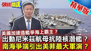 【頭條開講】美國加速造艦爭海上霸主? 尼米茲航母出動對抗大陸飛彈核潛艦! 南海爭端美菲史上最大軍演嗆聲!20230404@頭條開講HeadlinesTalk