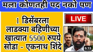 मला कोणतेही पद नको 1 डिसेंबरला लाडक्या बहिणीच्या खात्यात 5500 रु सोडा - एकनाथ शिंदे l Live update