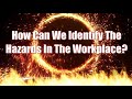 How to Identify The Hazards In The Workplace?