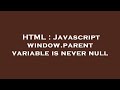 HTML : Javascript window.parent variable is never null