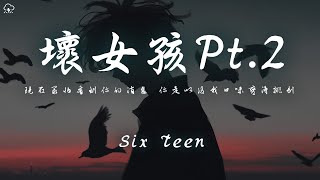 Six Teen - 壞女孩Pt.2 「現在最怕看到你的消息 你走以後我口味變得挑剔」【動態歌詞/PinyinLyrics】♪