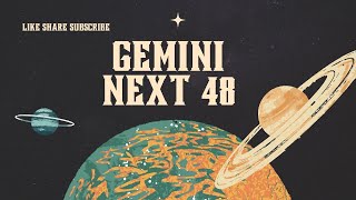 Gemini Next 48-It's CLEARLY YOUR CHOICE BUT RECONSIDER.