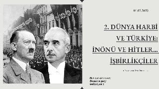 DÜNYA SİYASETİ VE TÜRKİYE -25- / 2. DÜNYA HARBİ VE TÜRKİYE: İNÖNÜ VE HİTLER... İŞBİRLİKÇİLER