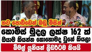 තව පොඩ්ඩෙන් බඩු මිසින්|මුදල ලක්ෂ 162 ක්|ඔයාම කියන්න කොහොමද වුනේ කියලා |බිමල් යූනියන් ලීඩර්ටම කියයි