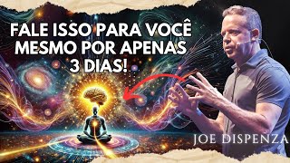 Fale isso para você mesmo por 3 dias e veja sua REALIDADE MUDAR | Joe Dispenza