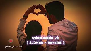 Raanjhanaa Ve 😍[ Slowed ~ Reverb ] || Hindi Love Song Lofi  || #lofi #slowed #hindisong