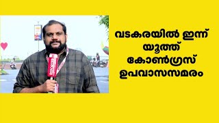 കാഫിര്‍ സ്‌ക്രീന്‍ഷോട്ട് വിവാദം; വടകരയിൽ ഇന്ന് യൂത്ത് കോണ്‍ഗ്രസ് ഉപവാസസമരം | Vadakara