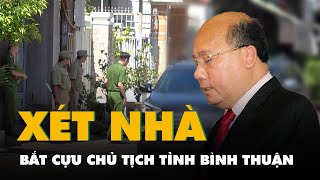 Bộ Công an khám xét nhà, bắt cựu chủ tịch tỉnh Bình Thuận Lê Tiến Phương