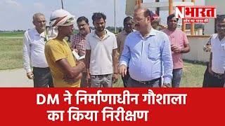 UP Farrukhabad : DM ने निर्माणाधीन गौशाला का किया निरीक्षण | N Bharat