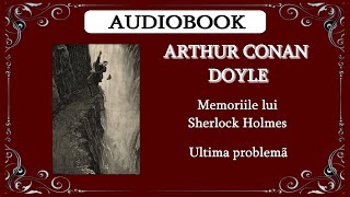 Sir Arthur Conan Doyle - Memoriile lui Sherlock Holmes - Ultima problemã 🎧 Audiobook