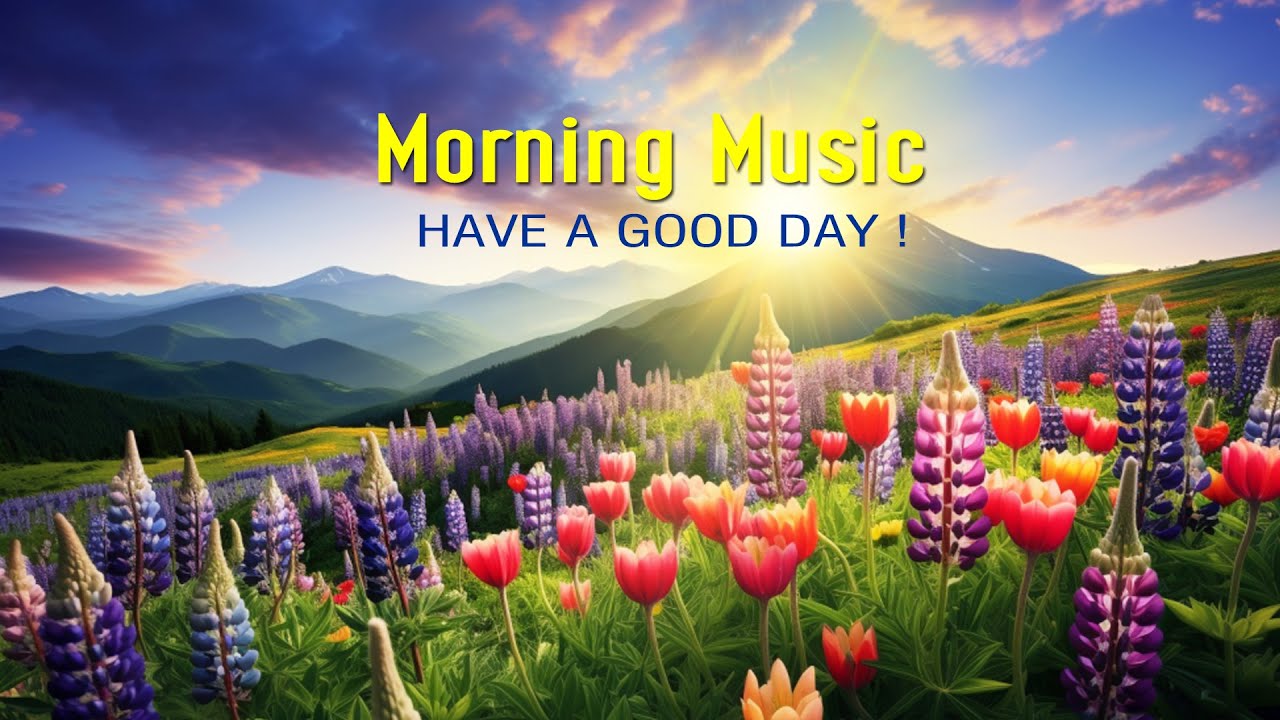 Positive Morning Music Wake Up Happy Soothing Beautiful Deep