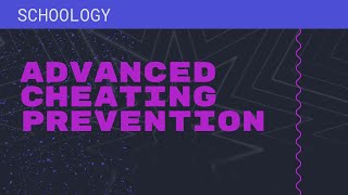 Advanced cheating prevention in Schoology