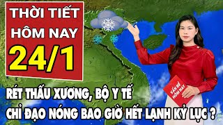 Dự báo thời tiết 24/1: Rét 'thấu xương' nhiệt độ giảm kỷ lục, Bộ y tế có chỉ đạo khẩn