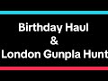 Birthday Gunpla Haul & London Gunpla Hunt