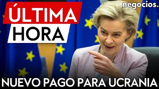 ÚLTIMA HORA | Von der Leyen anuncia un nuevo pago de 3.500 millones de euros para Ucrania en marzo