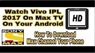 VIvo IPl 2017 Watch On Max Tv Channel How To Download Max Channel On Your Android Phone