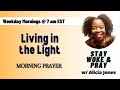 Living in the Light | Morning Prayer | Stay Woke & Pray w/ Alicia Jones Wednesday 7.17.24