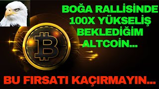 BOĞA RALLİSİNDE 100X YÜKSELİŞ BEKLEDİĞİM ALTCOİN...