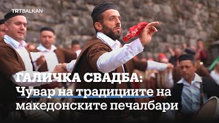 Галичка свадба: Чувар на традициите на македонските печалбари