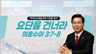 ㅣ 기쁨의 소리 ㅣ 여의도순복음교회 이영훈 목사 ㅣ 주일예배 실황 (영어자막)ㅣ요단을 건너라ㅣ여호수아 3:7~8ㅣ영어 ㅣ