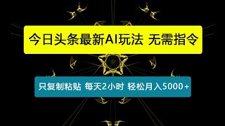 今日头条最新AI玩法 无需指令只复制粘贴，每天2小时 轻松月入5000+