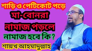 শাড়ি ও পেটিকোট পড়ে মা-বোনরা নামাজ পড়লে নামাজ হবে কি || বললেন শায়খ আহমাদুল্লাহ