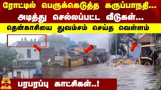 ரோட்டில் பெருக்கெடுத்த கருப்பாநதி... அடித்து செல்லப்பட்ட வீடுகள்... துவம்சம் செய்த வெள்ளம்