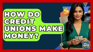 How Do Credit Unions Make Money? - Ask Your Bank Teller
