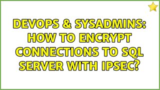 DevOps & SysAdmins: How to encrypt connections to SQL Server with IPSec? (2 Solutions!!)