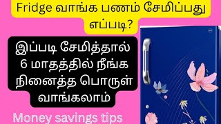 இப்படி சேமிச்சா 6 மாதத்தில் நினைத்த பொருள் வாங்கலாம்|fridge வாங்க பணம் சேமிப்பது எப்படி?