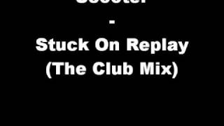 Scooter - Stuck On Replay (The Club Mix)