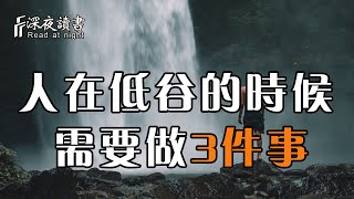 當你遇到低谷的時候，千萬不要害怕！只需做好這3件事，所有的事情都會迎刃而解【深夜讀書】