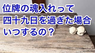 位牌の魂入れって四十九日を過ぎた場合　いつするの？