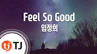 [TJ노래방] Feel So Good - 임정희 / TJ Karaoke