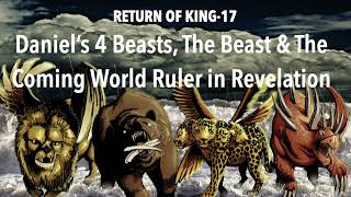 DANIEL'S 4 BEASTS \u0026 THE BEAST--THE COMING WORLD ORDER OF SATAN IN REVELATION