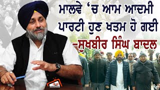 ਮਾਲਵੇ ਚ ਆਮ ਆਦਮੀ ਪਾਰਟੀ ਹੁਣ ਖਤਮ ਹੋ ਗਈ- Sukhbir Singh Badal