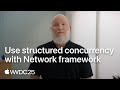 WWDC25: Use structured concurrency with Network framework | Apple