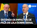 Entenda os impactos da declaração de Lula sobre Israel