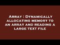 Array : Dynamically allocating memory to an array and reading a large text file