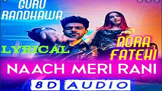 Naach Meri Rani | 8D Audio | Lyrical | Guru Randhawa And Nikhita Gandhi | Ft. Nora Fatehi |