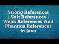 Strong References | Soft References | Weak References And Phantom References in java
