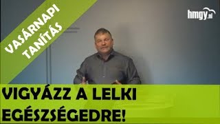 HMGY - VASÁRNAPI TANÍTÁS - VIGYÁZZ A LELKI EGÉSZSÉGEDRE!