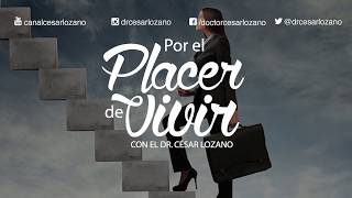 Vida con propósito.- Por el Placer de Vivir con el Dr. César Lozano